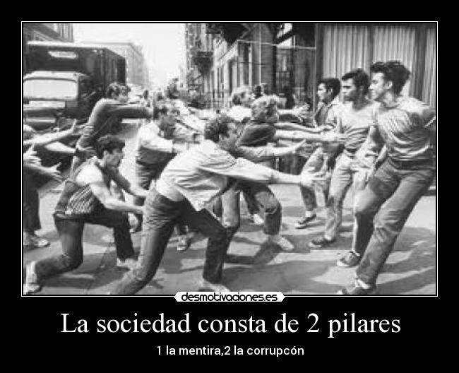 La sociedad consta de 2 pilares - 1 la mentira,2 la corrupcón