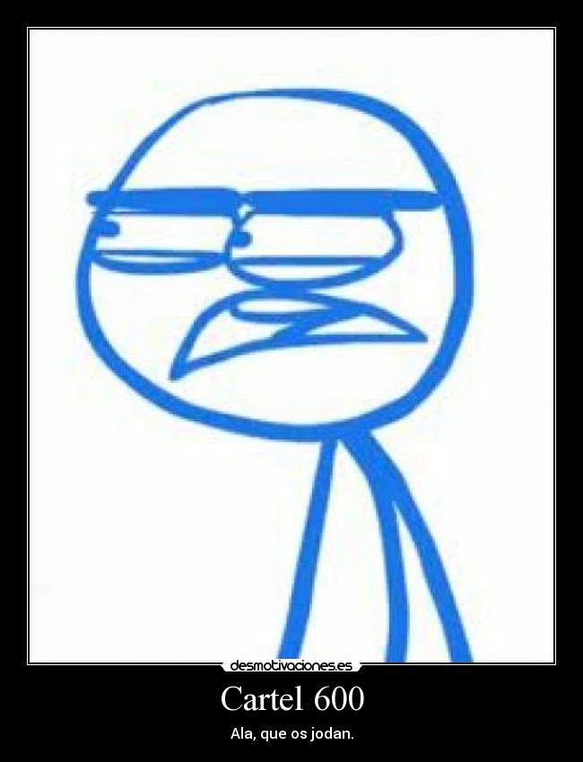 Cartel 600 - Ala, que os jodan.
