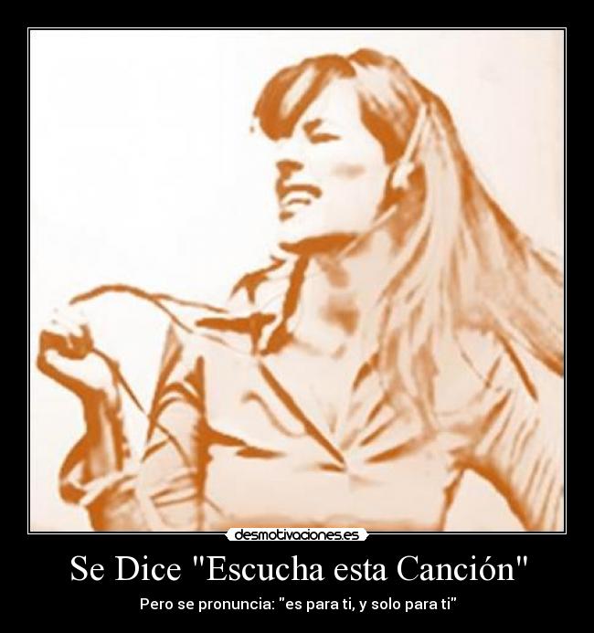 Se Dice Escucha esta Canción - Pero se pronuncia: es para ti, y solo para ti