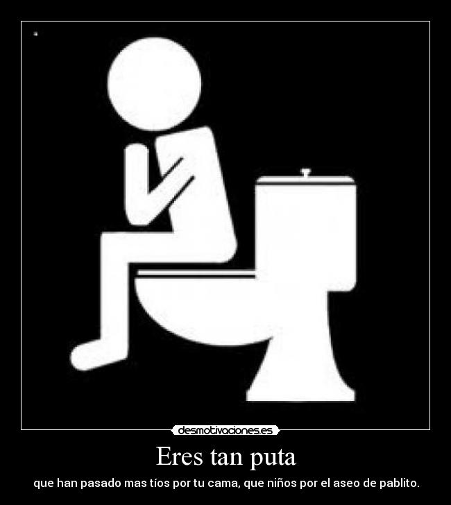 Eres tan puta - 