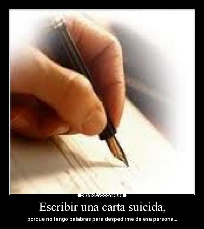Escribir una carta suicida, - porque no tengo palabras para despedirme de esa persona...