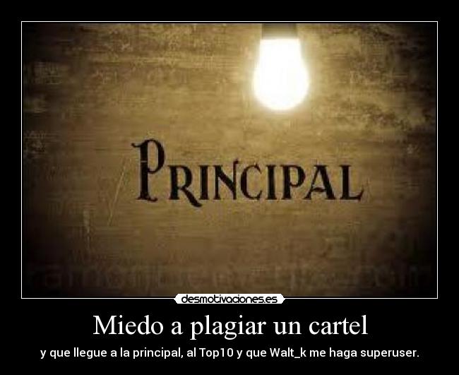 Miedo a plagiar un cartel - y que llegue a la principal, al Top10 y que Walt_k me haga superuser.