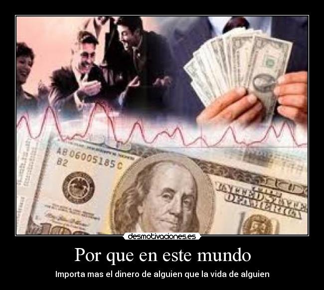 Por que en este mundo - Importa mas el dinero de alguien que la vida de alguien