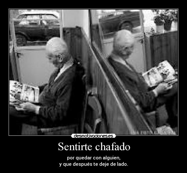 Sentirte chafado -