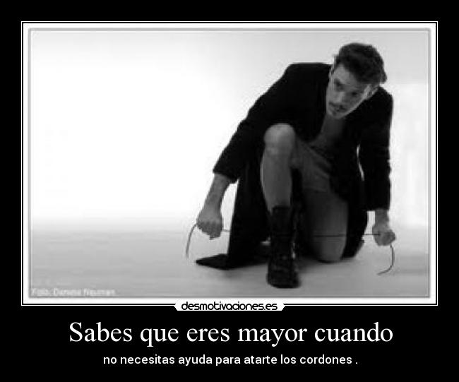 Sabes que eres mayor cuando - no necesitas ayuda para atarte los cordones .