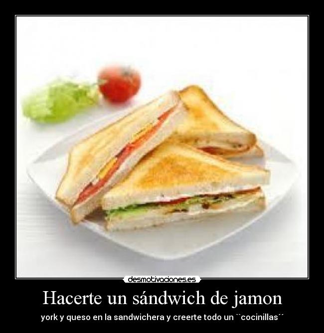Hacerte un sándwich de jamon -