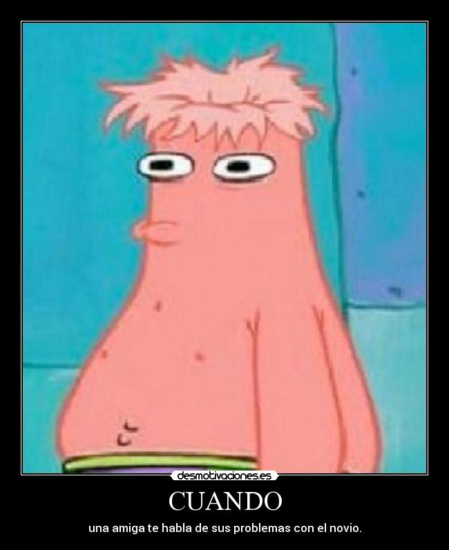 CUANDO - una amiga te habla de sus problemas con el novio.