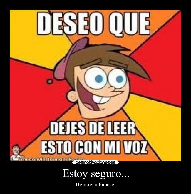 Estoy seguro... - De que lo hiciste.