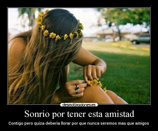 Sonrio por tener esta amistad -