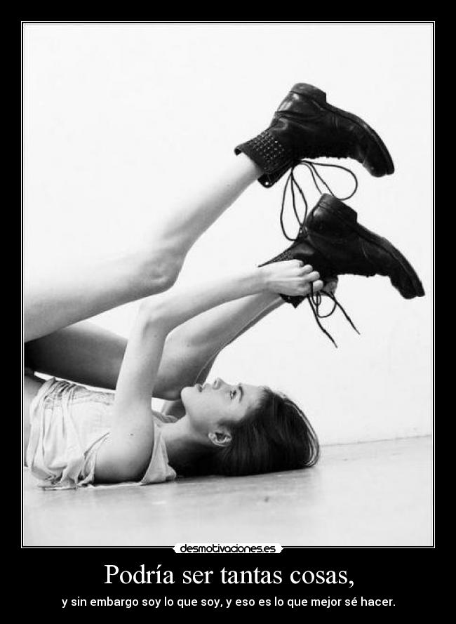 Podría ser tantas cosas, -