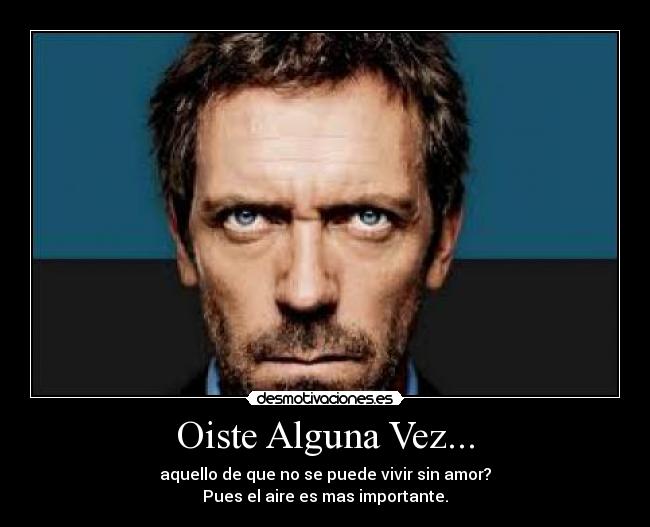 Oiste Alguna Vez... - aquello de que no se puede vivir sin amor?
Pues el aire es mas importante.