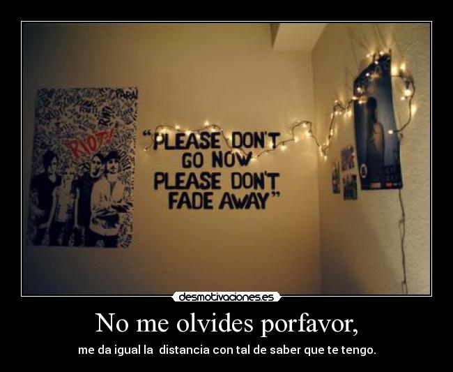 No me olvides porfavor, - 