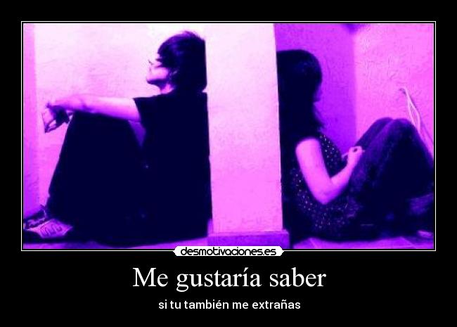 Me gustaría saber - si tu también me extrañas