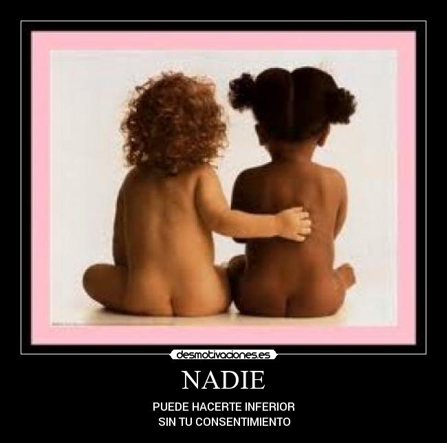 NADIE - PUEDE HACERTE INFERIOR
SIN TU CONSENTIMIENTO