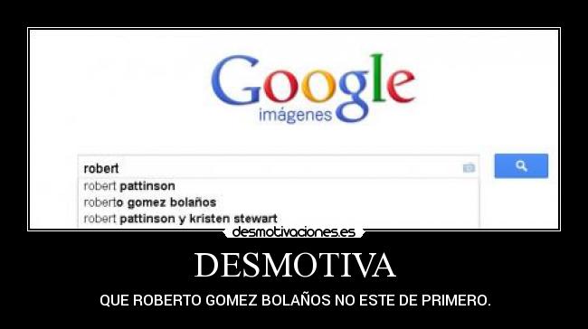 DESMOTIVA - QUE ROBERTO GOMEZ BOLAÑOS NO ESTE DE PRIMERO.