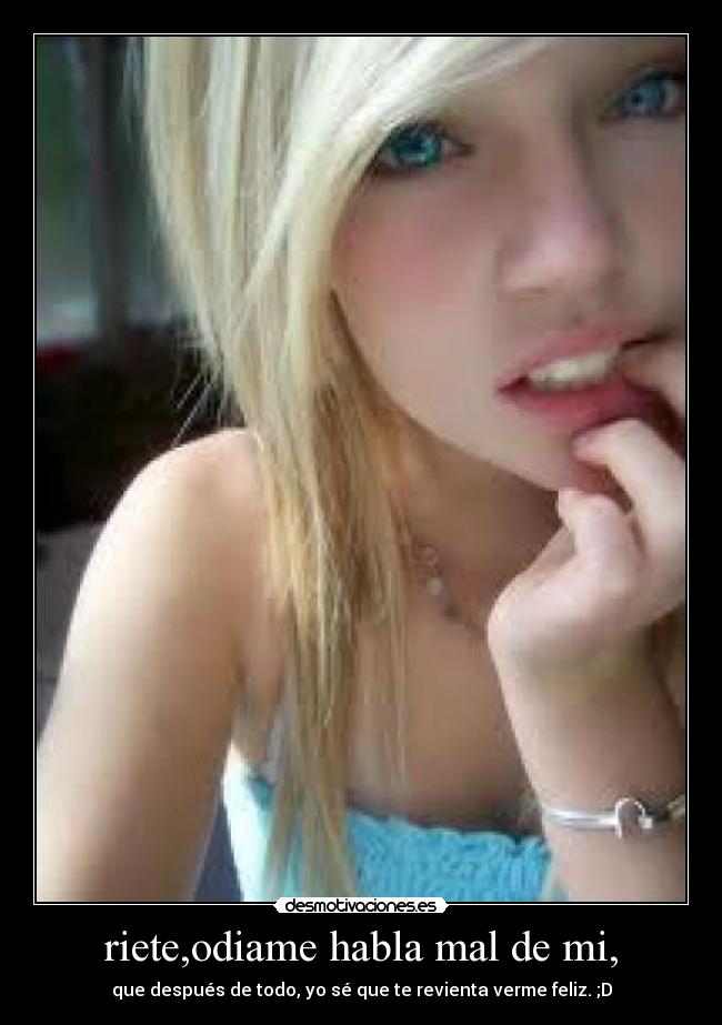 riete,odiame habla mal de mi, - 