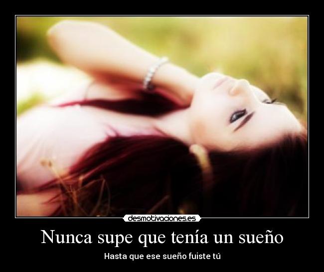 Nunca supe que tenía un sueño - Hasta que ese sueño fuiste tú