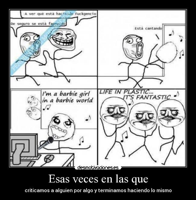 Esas veces en las que - criticamos a alguien por algo y terminamos haciendo lo mismo