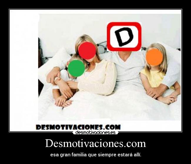 Desmotivaciones.com - esa gran familia que siempre estará allí.