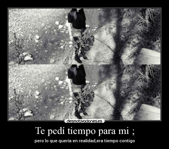 Te pedí tiempo para mi ; - 