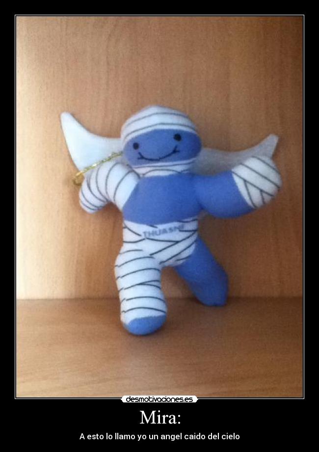 Mira: - A esto lo llamo yo un angel caido del cielo