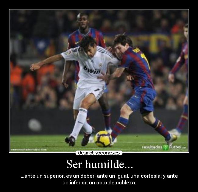Ser humilde... - ...ante un superior, es un deber; ante un igual, una cortesía; y ante
un inferior, un acto de nobleza.