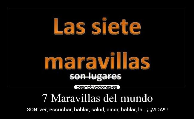 7 Maravillas del mundo - SON: ver, escuchar, hablar, salud, amor, hablar, la... ¡¡¡¡VIDA!!!!