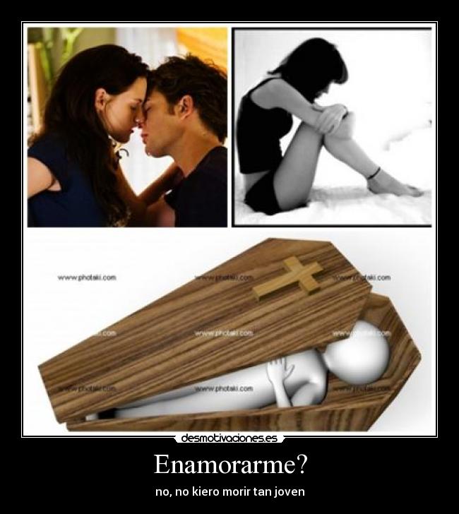 Enamorarme? - no, no kiero morir tan joven