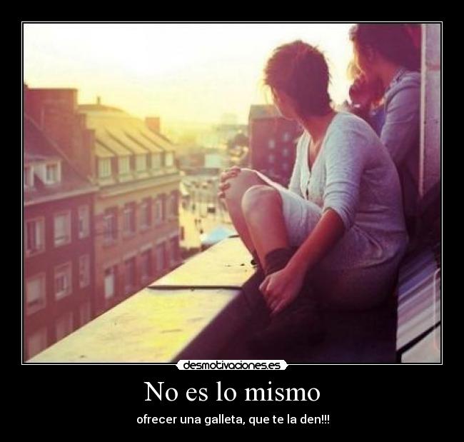 No es lo mismo - ofrecer una galleta, que te la den!!!