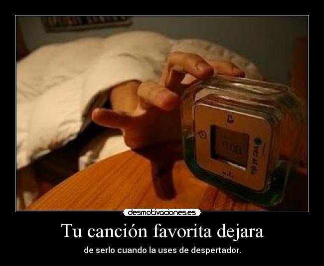 Tu canción favorita dejara - de serlo cuando la uses de despertador.