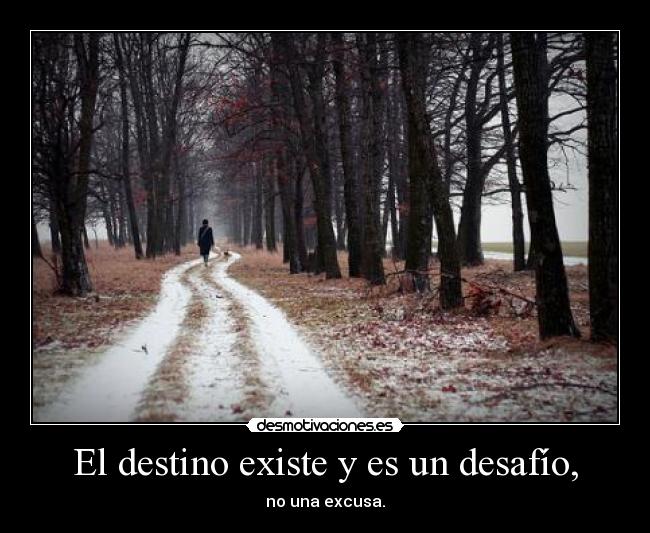 El destino existe y es un desafío, - no una excusa.