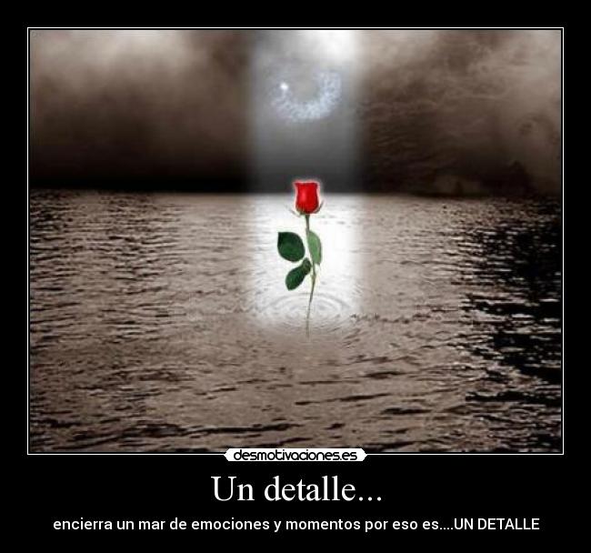 Un detalle... - encierra un mar de emociones y momentos por eso es....UN DETALLE