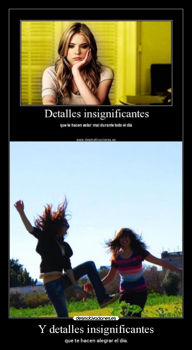 Y detalles insignificantes - que te hacen alegrar el día.