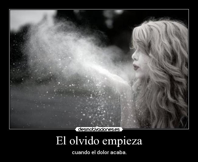 El olvido empieza - cuando el dolor acaba.