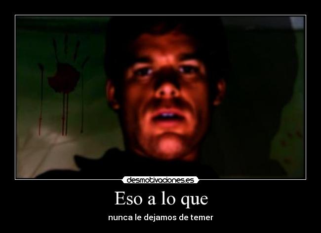 Eso a lo que - nunca le dejamos de temer