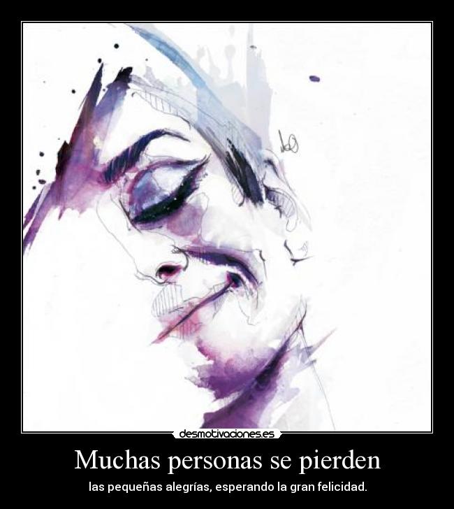 Muchas personas se pierden - las pequeñas alegrías, esperando la gran felicidad.