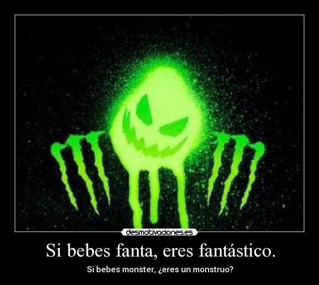 Si bebes fanta, eres fantástico. - Si bebes monster, ¿eres un monstruo?