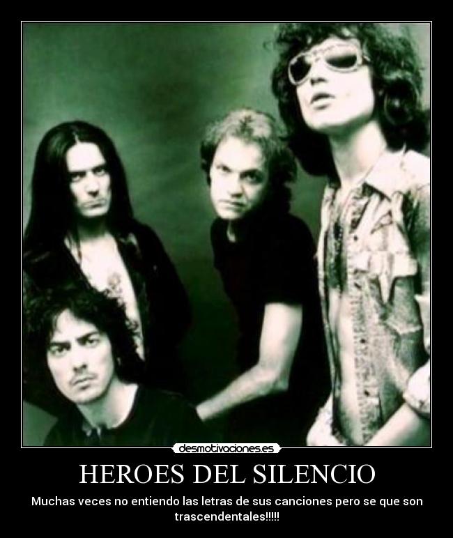HEROES DEL SILENCIO - Muchas veces no entiendo las letras de sus canciones pero se que son
trascendentales!!!!!
