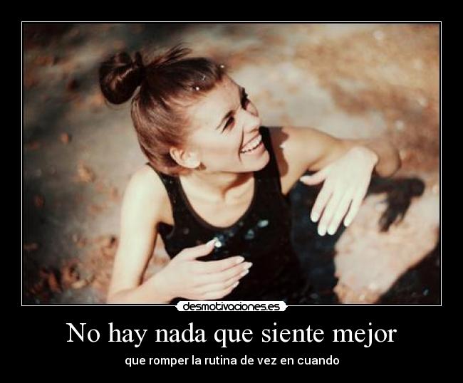 No hay nada que siente mejor - que romper la rutina de vez en cuando