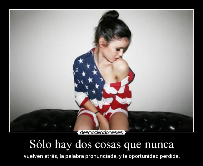 Sólo hay dos cosas que nunca - vuelven atrás, la palabra pronunciada, y la oportunidad perdida.