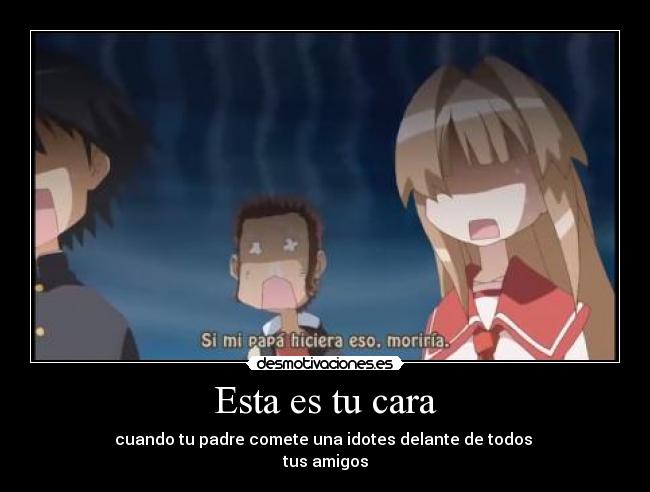 Esta es tu cara - cuando tu padre comete una idotes delante de todos 
tus amigos