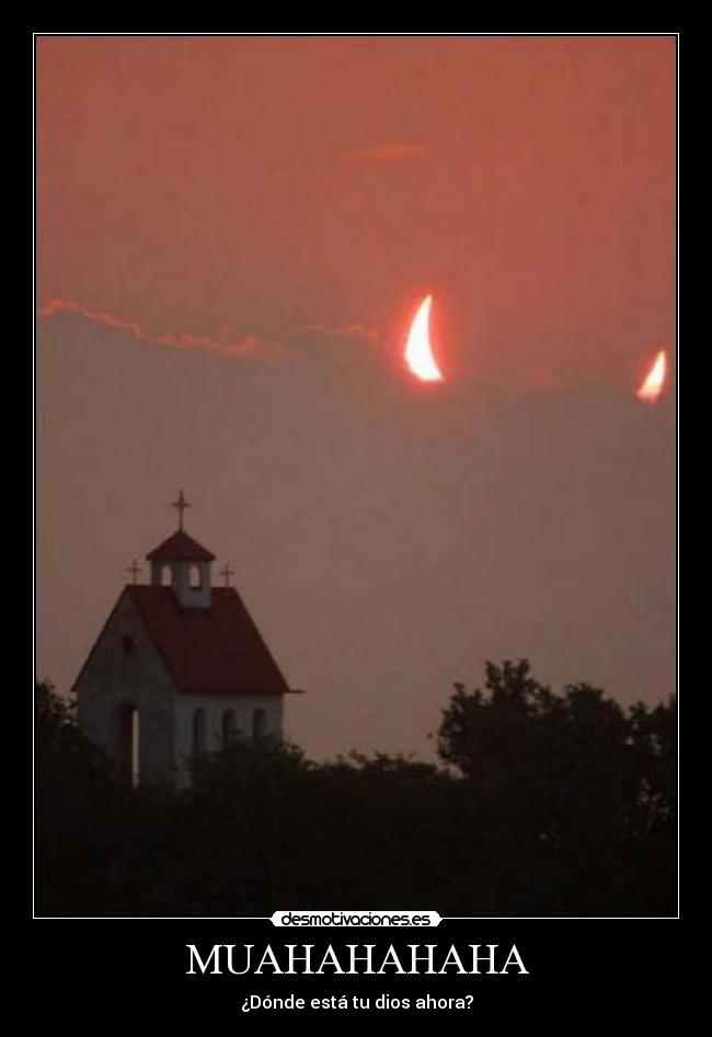 MUAHAHAHAHA - ¿Dónde está tu dios ahora?