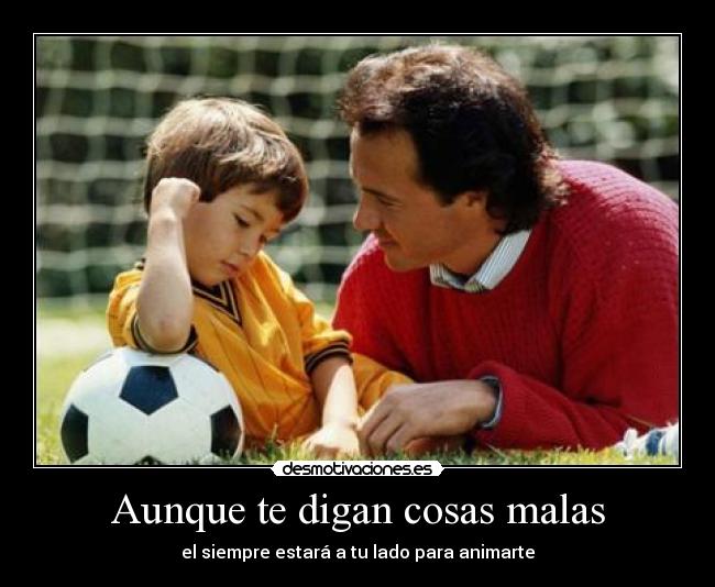 Aunque te digan cosas malas - el siempre estará a tu lado para animarte