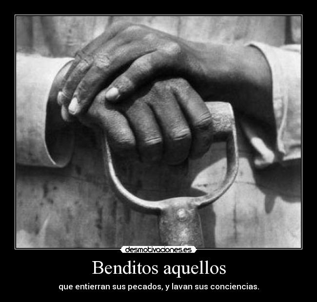 Benditos aquellos - que entierran sus pecados, y lavan sus conciencias.