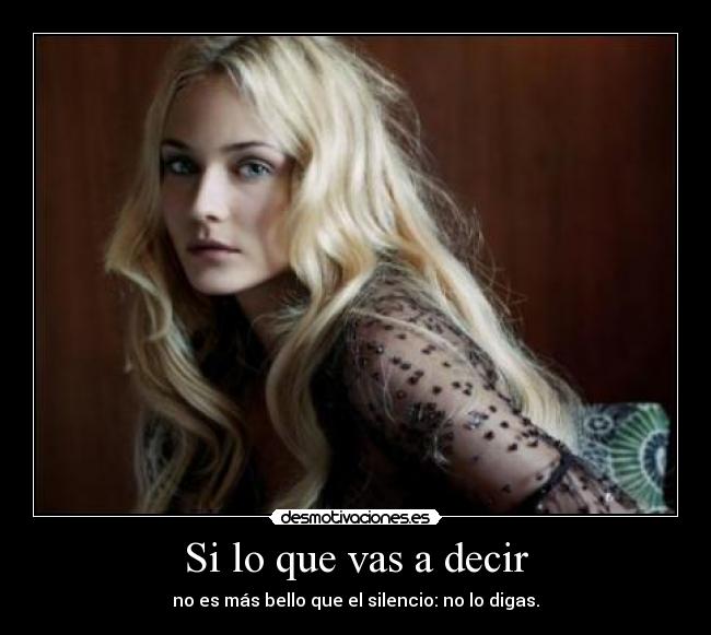 Si lo que vas a decir - no es más bello que el silencio: no lo digas.