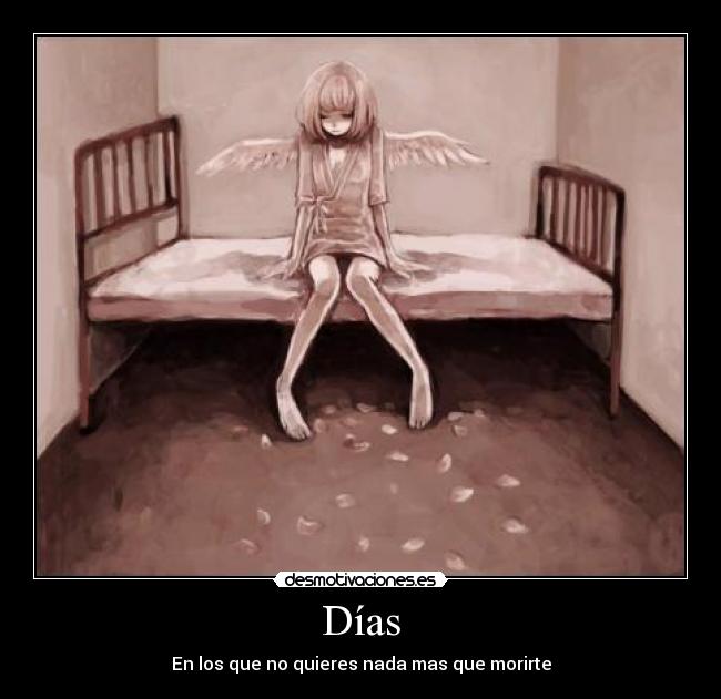 Días - En los que no quieres nada mas que morirte