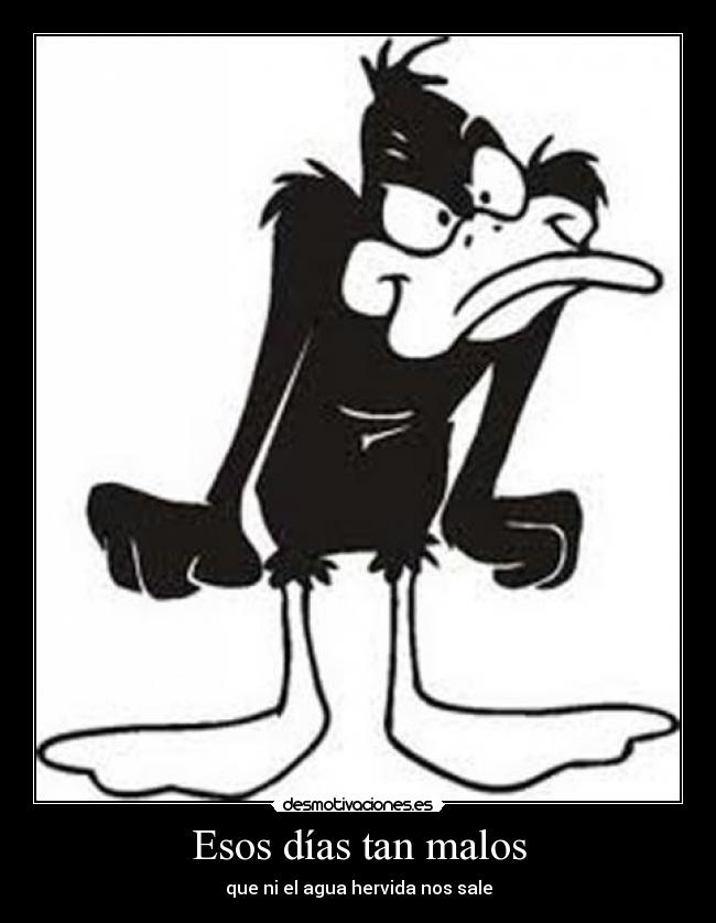 Esos días tan malos - que ni el agua hervida nos sale