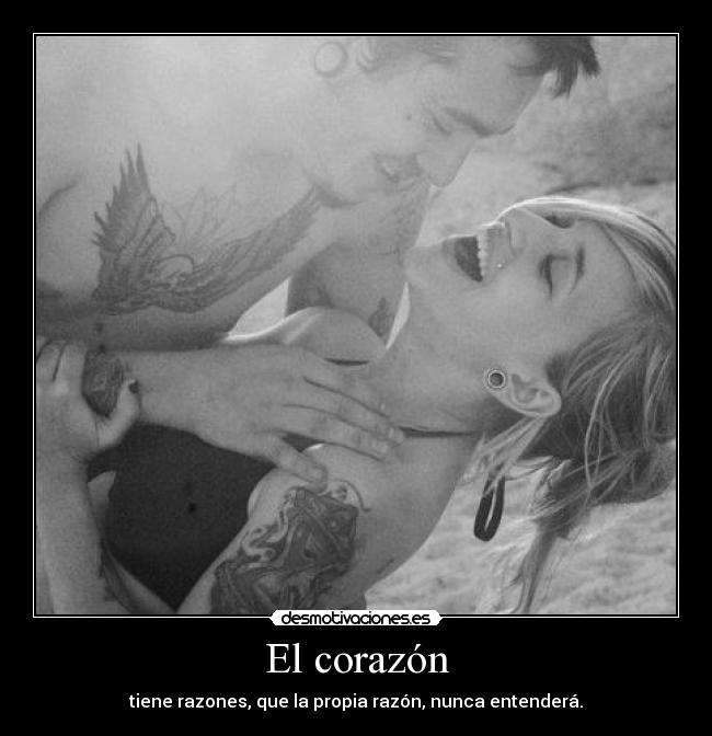 El corazón - tiene razones, que la propia razón, nunca entenderá.