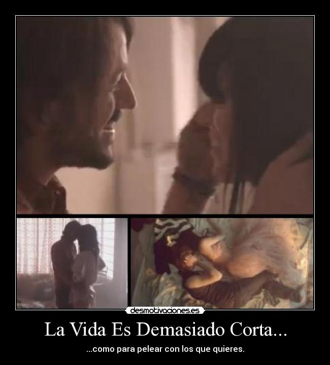 La Vida Es Demasiado Corta... - ...como para pelear con los que quieres.