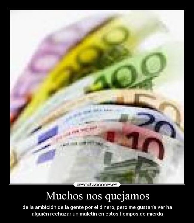 Muchos nos quejamos - de la ambición de la gente por el dinero, pero me gustaría ver ha
alguién rechazar un maletín en estos tiempos de mierda